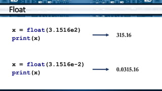Float
x = float(3.1516e2)
print(x)
315.16
x = float(3.1516e-2)
print(x)
0.0315.16
 