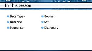 Data Types
In This Lesson
Numeric
Sequence
Boolean
Set
Dictionary
 