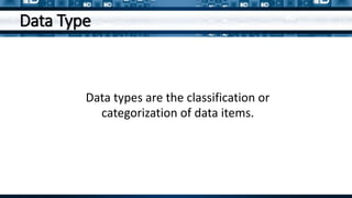 Data Type
Data types are the classification or
categorization of data items.
 