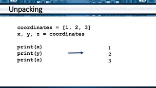 Unpacking
coordinates = [1, 2, 3]
x, y, z = coordinates
print(x)
print(y)
print(z)
1
2
3
 