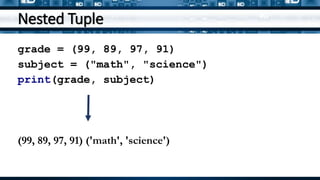 Nested Tuple
grade = (99, 89, 97, 91)
subject = ("math", "science")
print(grade, subject)
(99, 89, 97, 91) ('math', 'science')
 