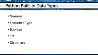 Python Built-In Data Types
• Numeric
• Sequence Type
• Boolean
• Set
• Dictionary
 