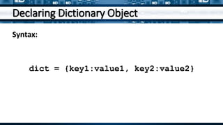 Declaring Dictionary Object
Syntax:
dict = {key1:value1, key2:value2}
 