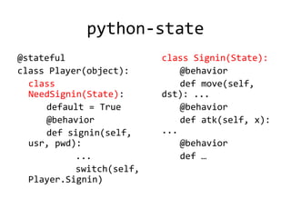 python-state
@stateful                 class Signin(State):
class Player(object):         @behavior
  class               ...
