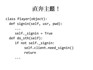 直奔主题！
class Player(object):
  def signin(self, usr, pwd):
     ...
     self._signin = True
  def do_sth(self):
     if no...