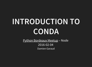 INTRODUCTION TO
CONDA
Python Bordeaux Meetup – Node
2016-02-04
Damien Garaud
 