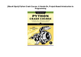 [EbooK Epub] Python Crash Course: A Hands-On, Project-Based Introduction to
Programming
 