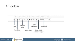 4. Toolbar
Save
New block
Cut, copy
paste
Move block
Stop
execution
Reset block
And clear output
Block type
 