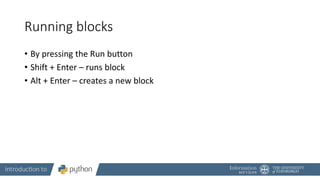 Running blocks
• By pressing the Run button
• Shift + Enter – runs block
• Alt + Enter – creates a new block
 