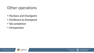 Other operations
• File/Save and Checkpoint
• File/Revert to Checkpoint
• Tab completion
• Introspection
 