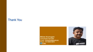 Mohan Arumugam
Technologies Specialist
E-mail : moohanan@gmail.com
Phone : +91 99406 53876
Profile
Thank You
 