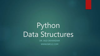 Python
Data Structures
DR. VAZI OKHANDIAR
WWW.NRCLC.COM
 