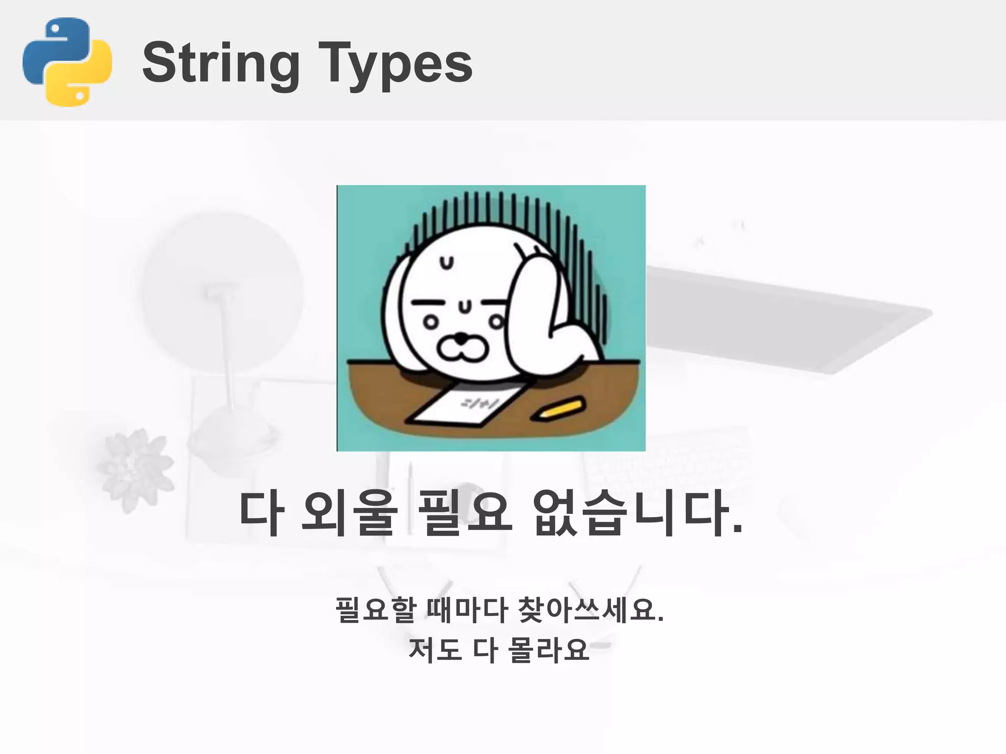 String Types
다 외울 필요 없습니다.
필요할 때마다 찾아쓰세요.
저도 다 몰라요
 