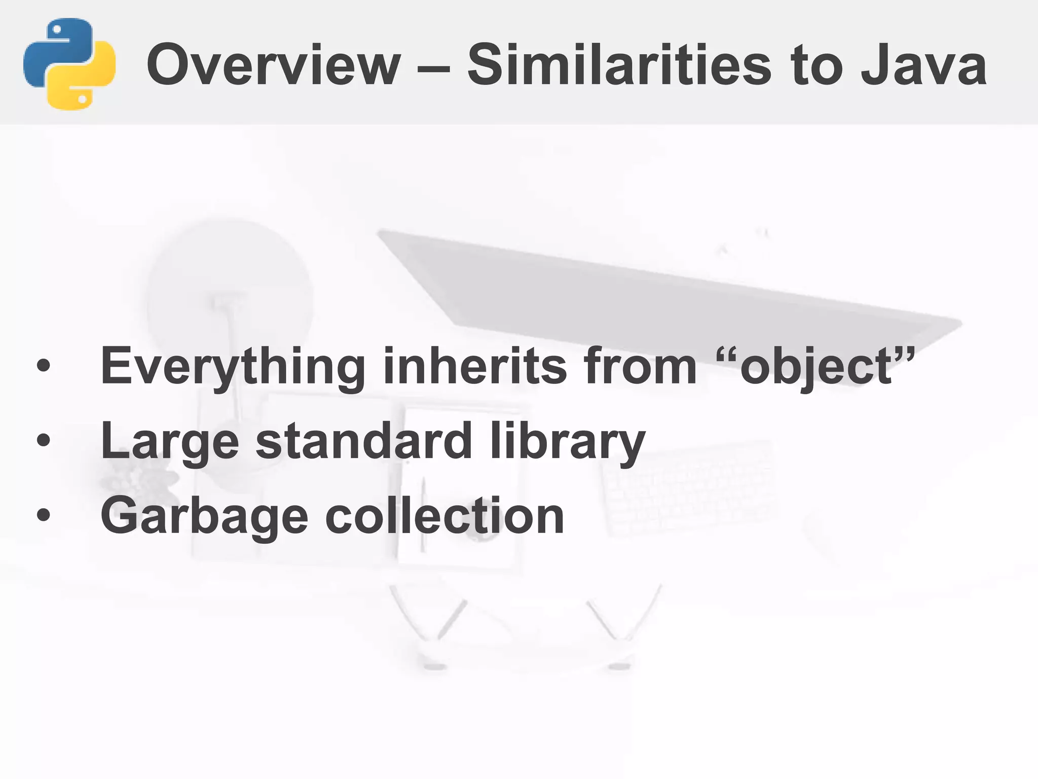 Overview – Similarities to Java
• Everything inherits from “object”
• Large standard library
• Garbage collection
 