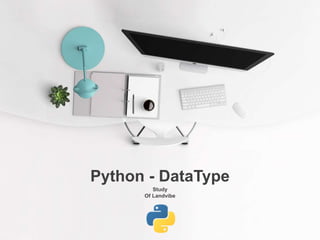 Study
Of Landvibe
Python - DataType
 