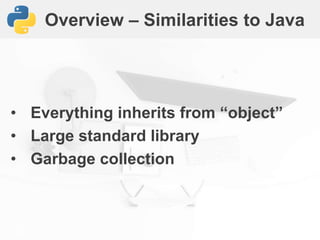 Overview – Similarities to Java
• Everything inherits from “object”
• Large standard library
• Garbage collection
 