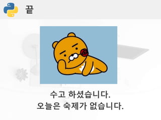 끝
수고 하셨습니다.
오늘은 숙제가 없습니다.
 