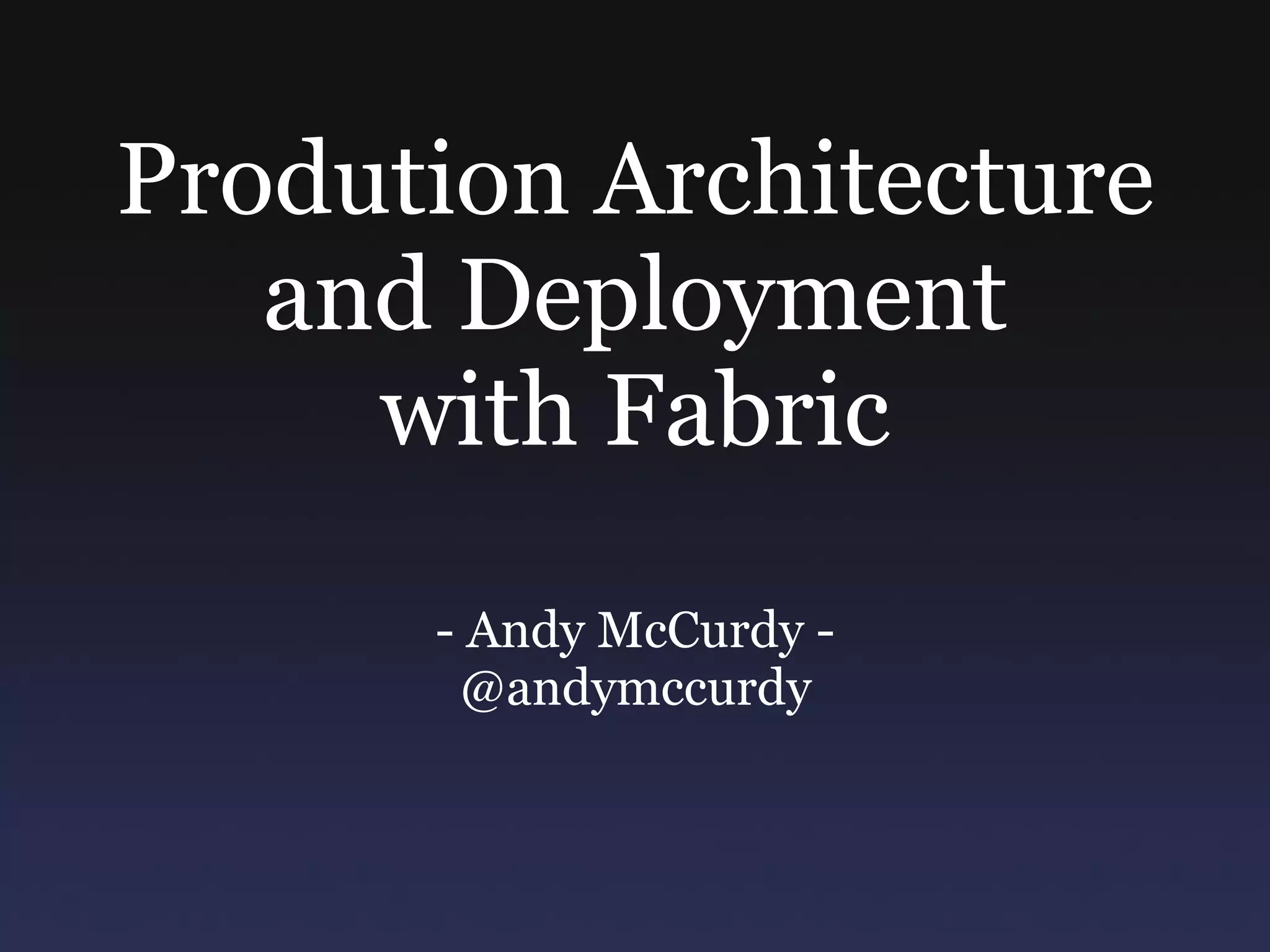 Prodution Architecture and Deployment with Fabric - Andy McCurdy - @andymccurdy 