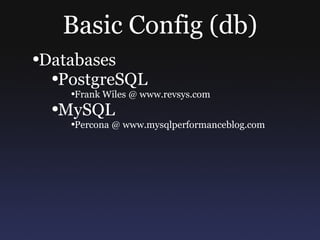 Basic Config (db) Databases PostgreSQL Frank Wiles @ www.revsys.com MySQL Percona @ www.mysqlperformanceblog.com 