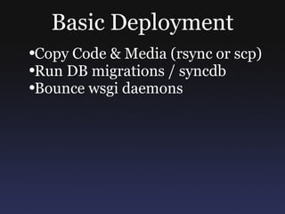 Basic Deployment Copy Code & Media (rsync or scp) Run DB migrations / syncdb Bounce wsgi daemons 