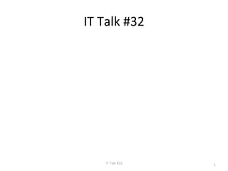 IT Talk #32
IT Talk #32
1
 