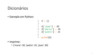 Dicionários
• Exemplo em Python:
• Imprime:
• {'maria': 30, 'pedro': 25, 'joao': 20}
4
 