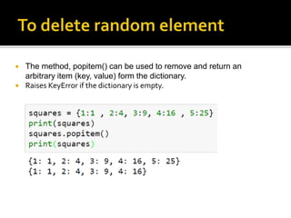  The method, popitem() can be used to remove and return an
arbitrary item (key, value) form the dictionary.
 Raises KeyError if the dictionary is empty.
 