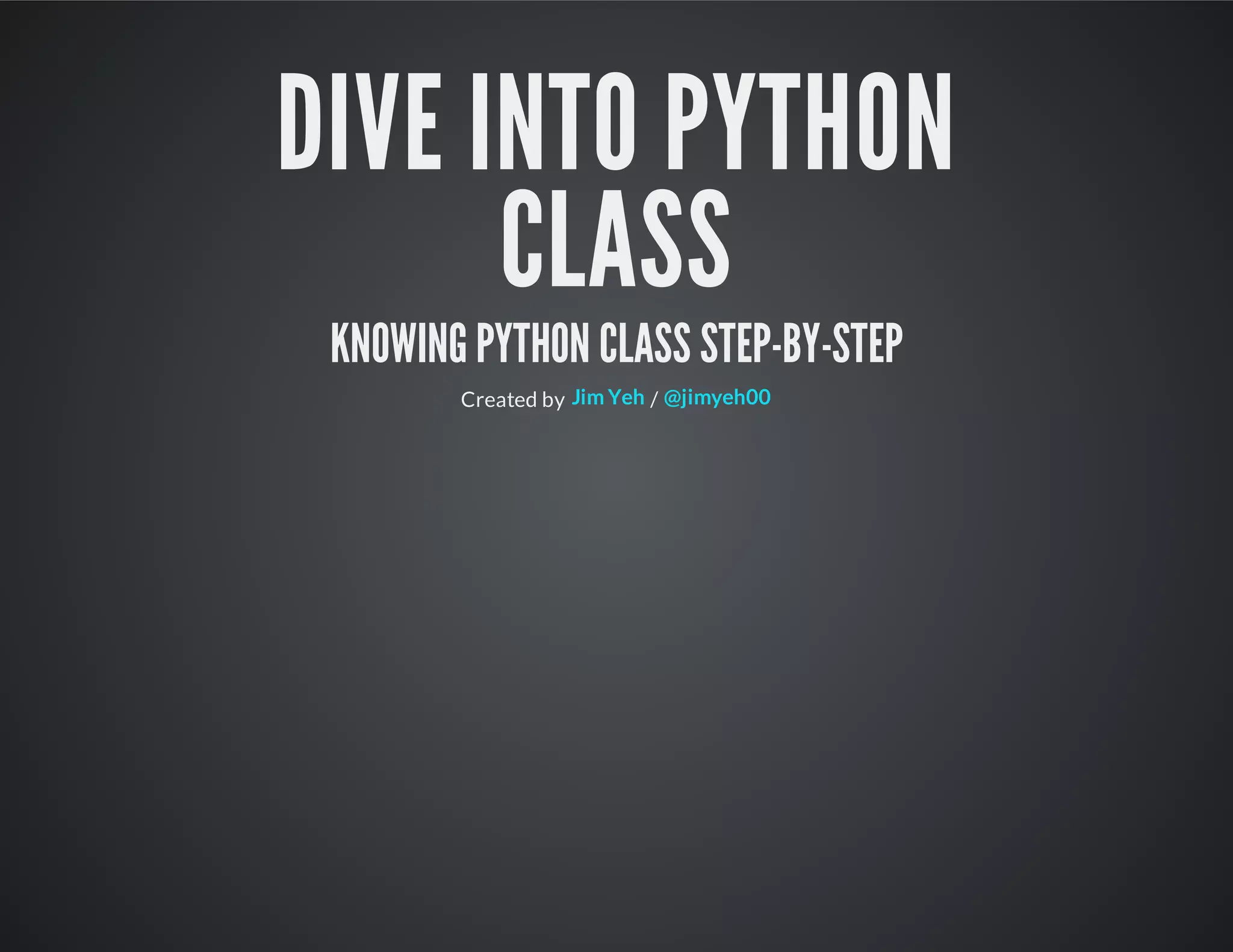 Dive into Python
ClassKnowing python class step-by-step
Created by /Jim Yeh @jimyeh00
 