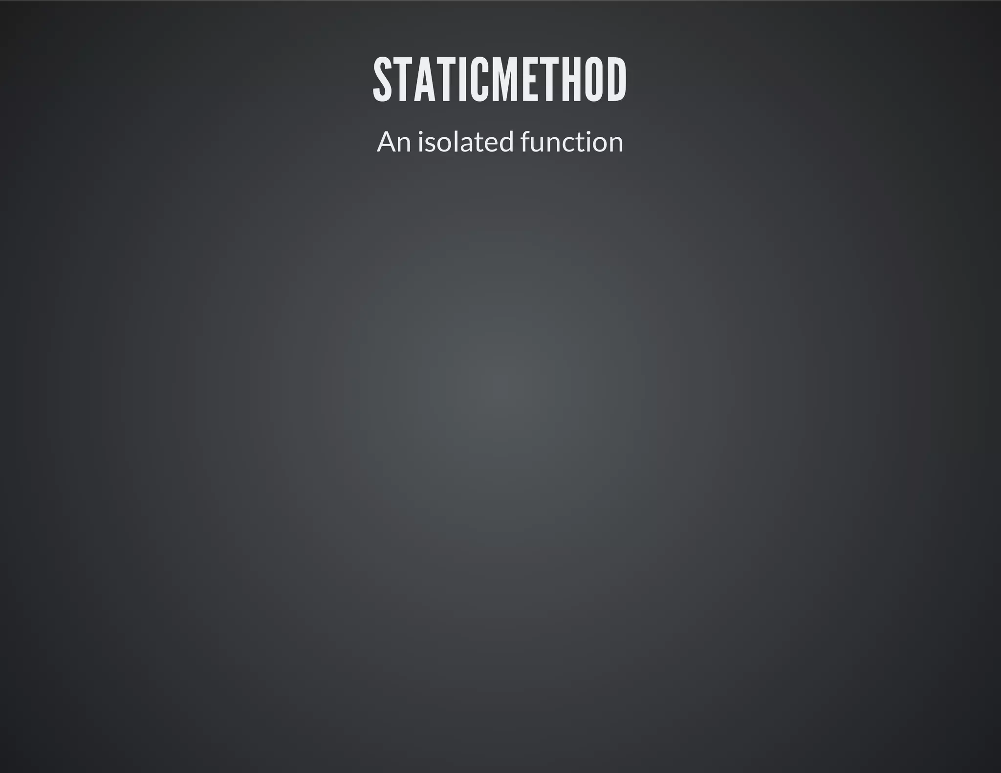 staticmethod
An isolated function
 