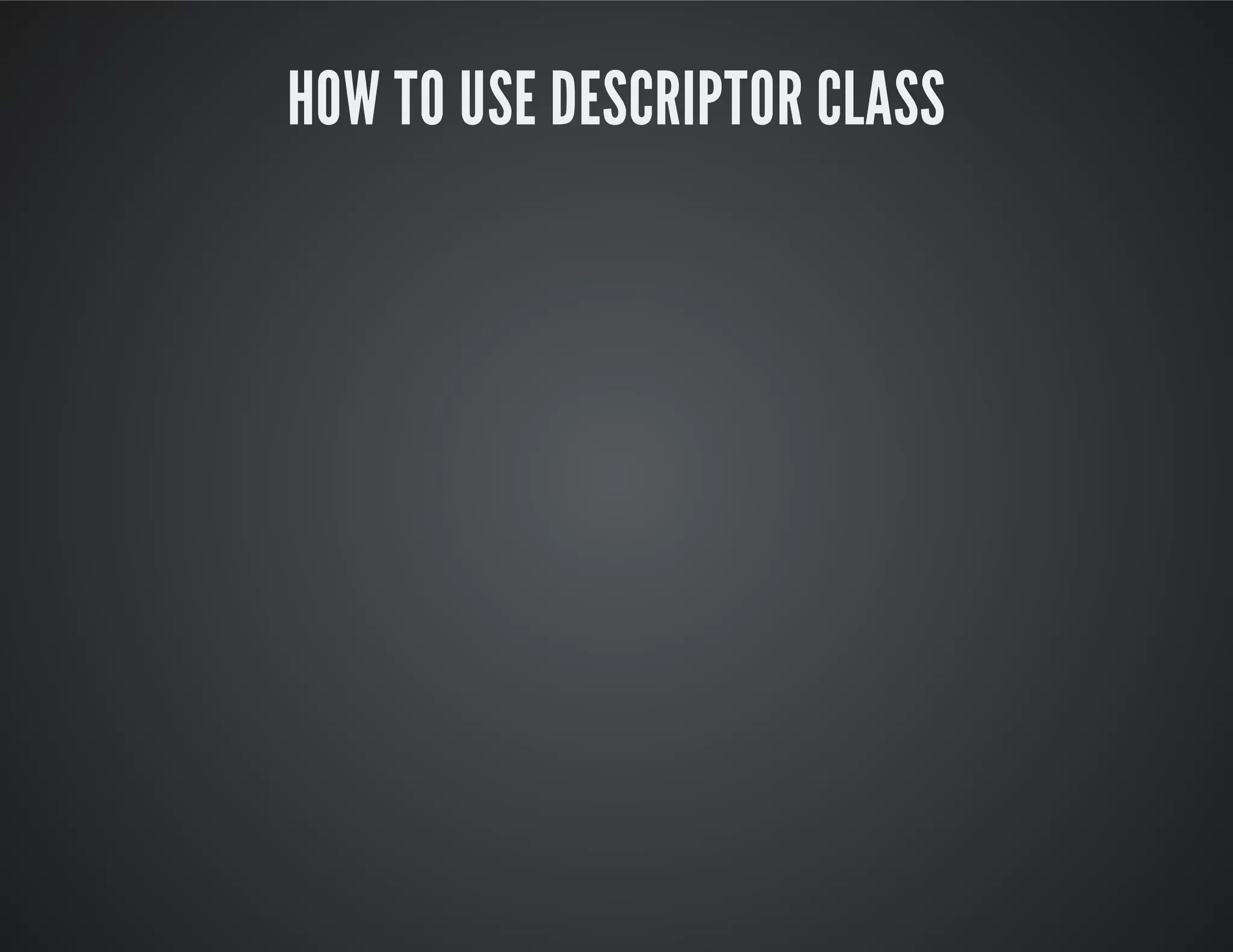 How to use Descriptor class
 