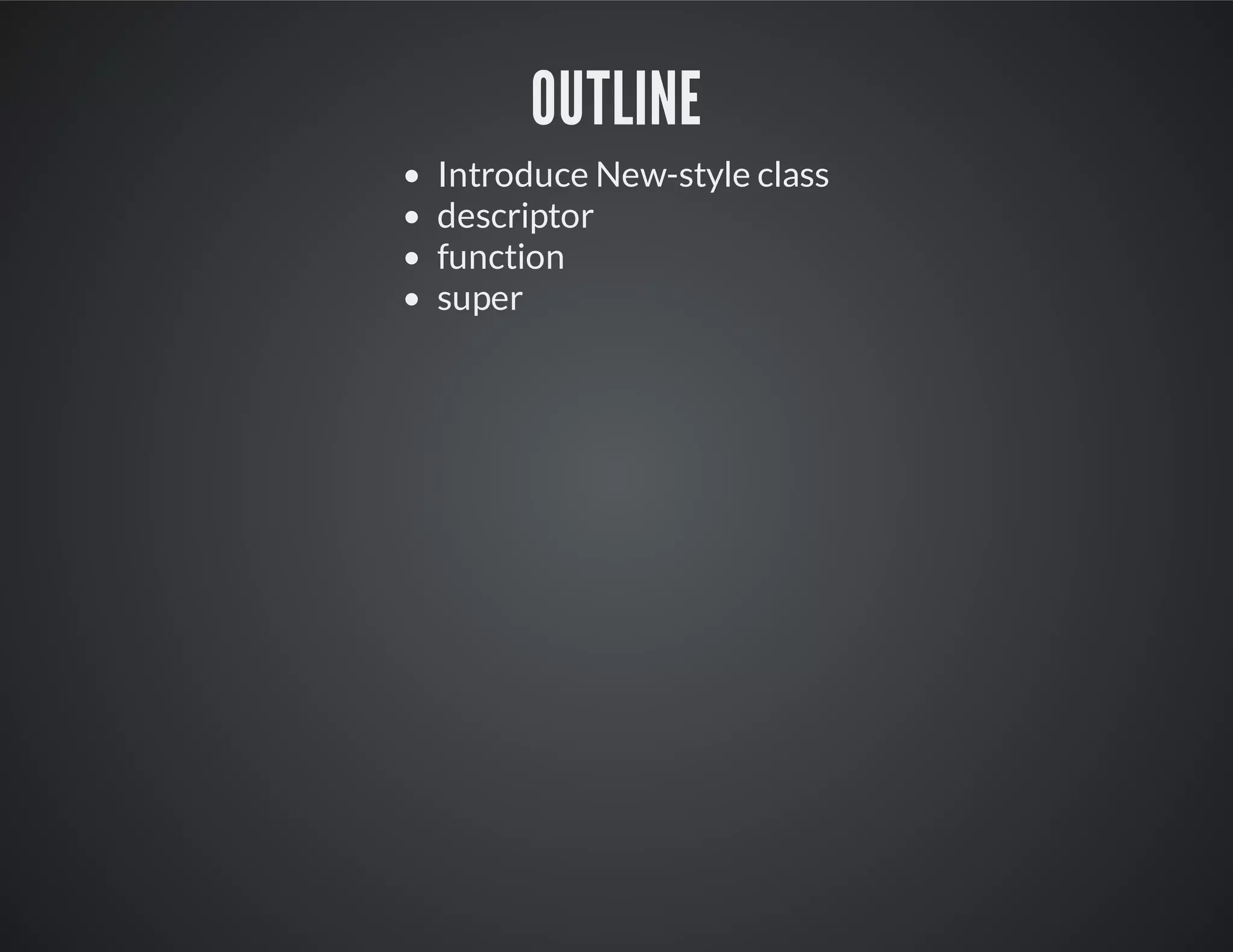 Outline
Introduce New-style class
descriptor
function
super
 