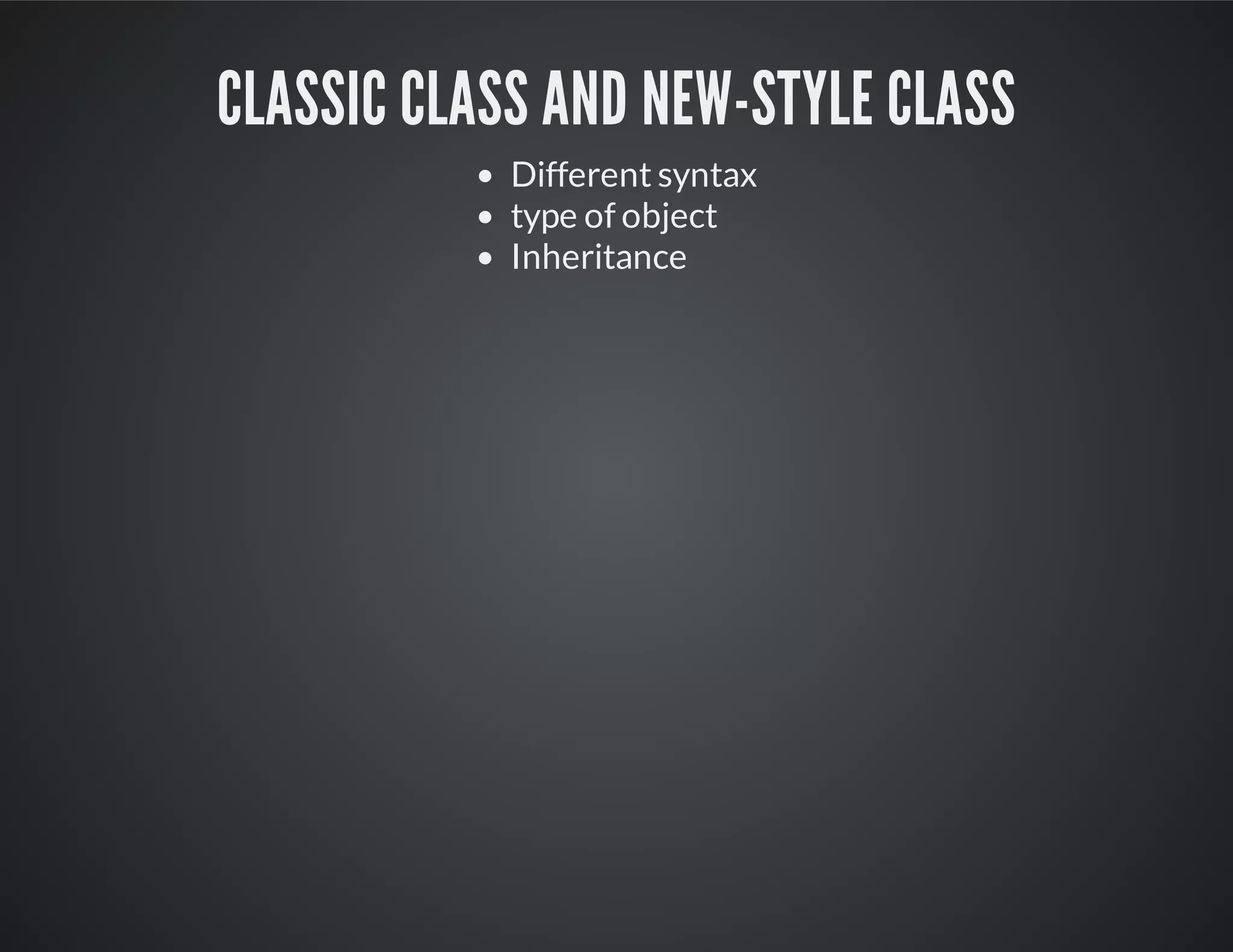 Classic class and new-style
class
Different syntax
type of object
Inheritance
 