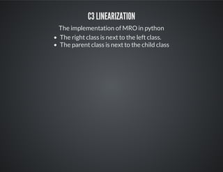 C3 linearization
The implementation of MRO in python
The right class is next to the left class.
The parent class is next to the child class
 