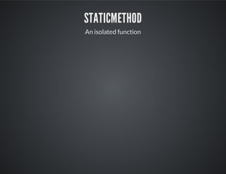 staticmethod
An isolated function
 