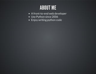 About Me
A front-to-end web developer
Use Python since 2006
Enjoy writing python code
 