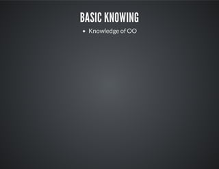 Basic knowing
Knowledge of OO
 