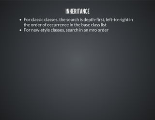 Inheritance
For classic classes, the search is depth-first, left-to-right in
the order of occurrence in the base class list
For new-style classes, search in an mro order
 