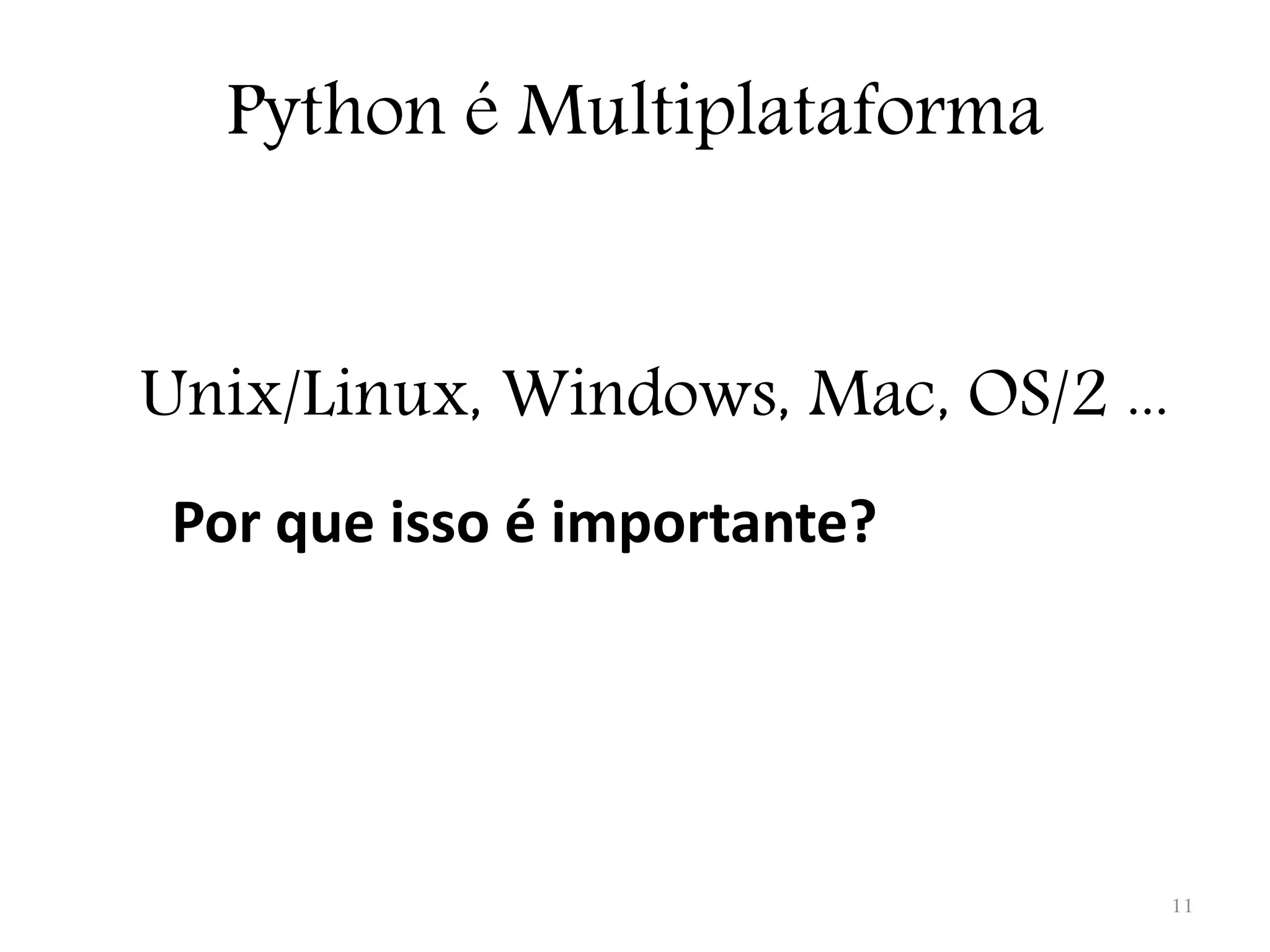 Python é Multiplataforma Unix/Linux, Windows, Mac, OS/2 ... Por que isso é importante? 11 
