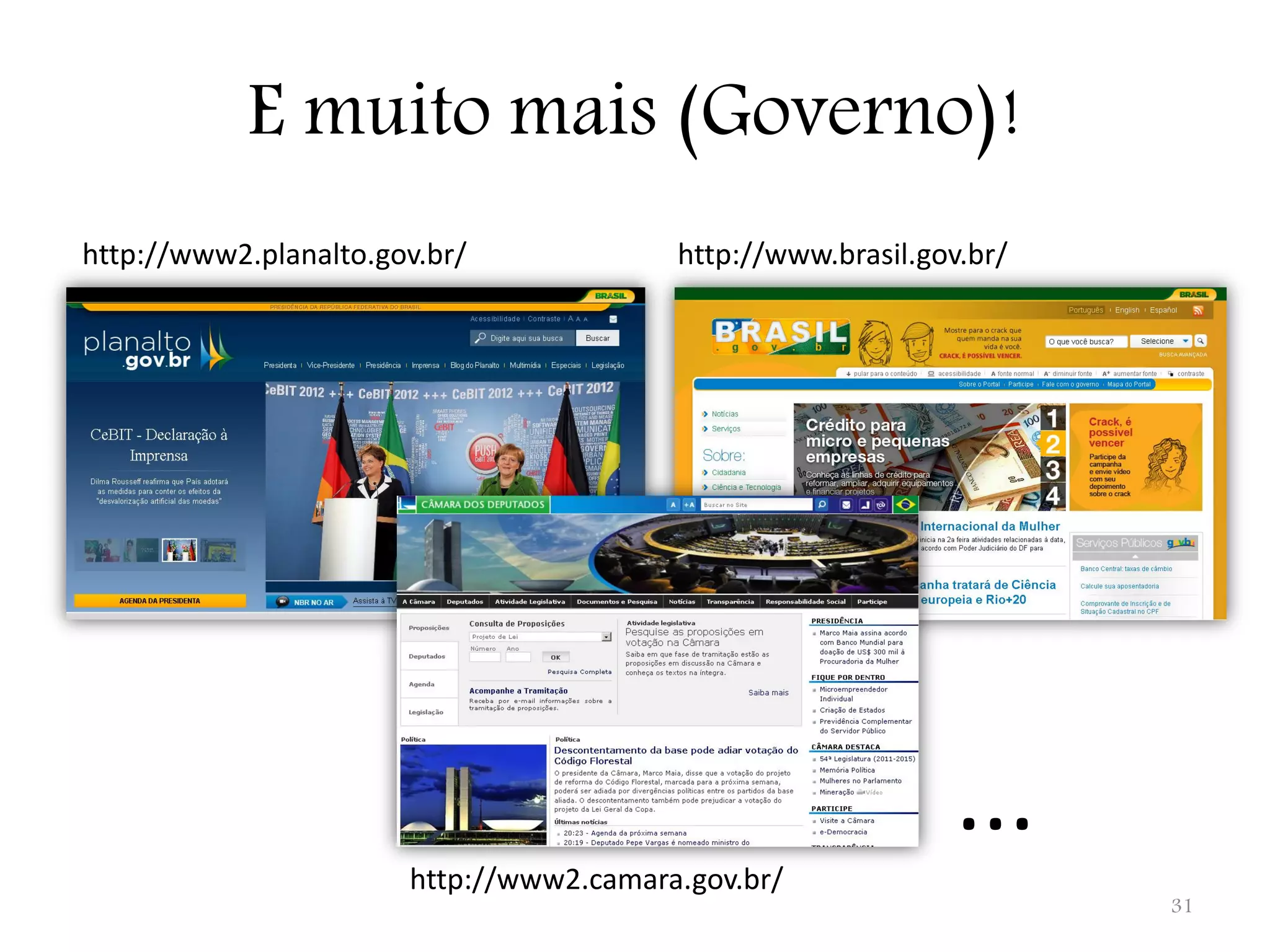 E muito mais (Governo)! http://www2.planalto.gov.br/ http://www.brasil.gov.br/ ... http://www2.camara.gov.br/ 31 