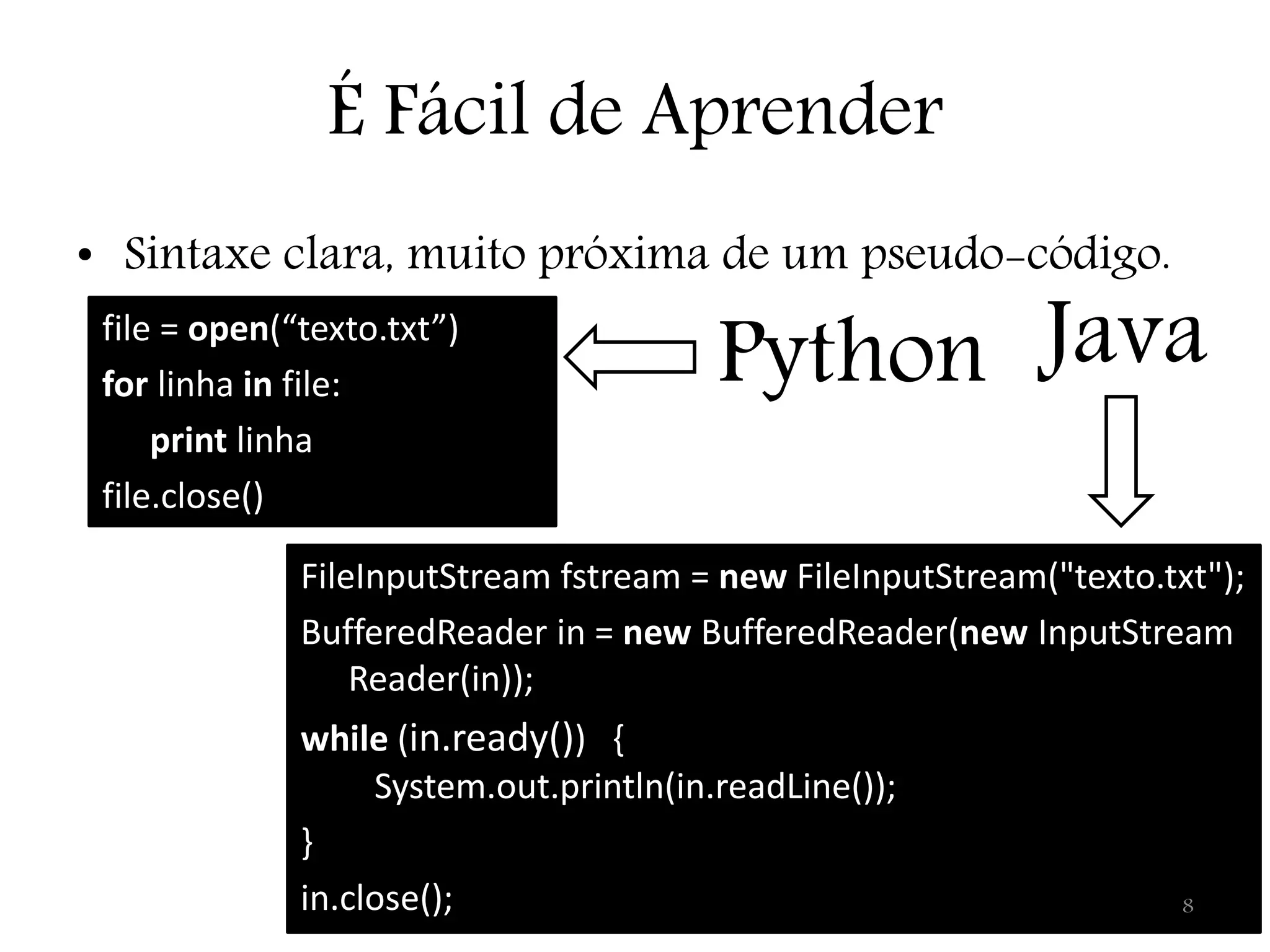 É Fácil de Aprender • Sintaxe clara, muito próxima de um pseudo-código. file = open(“texto.txt”) for linha in file: Python Java print linha file.close() FileInputStream fstream = new FileInputStream("texto.txt"); BufferedReader in = new BufferedReader(new InputStream Reader(in)); while (in.ready()) { System.out.println(in.readLine()); } in.close(); 8 