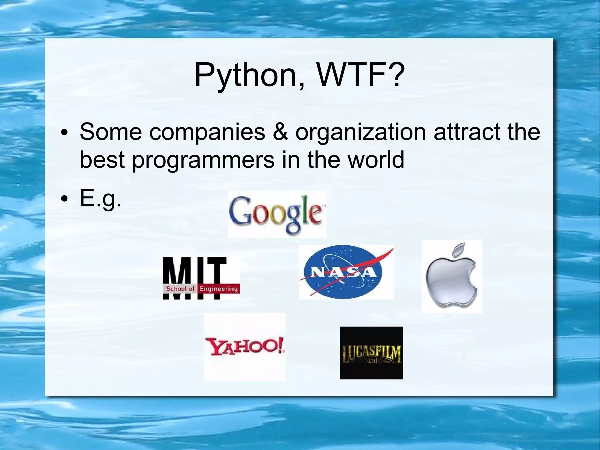 Python, WTF?
●   Some companies & organization attract the
    best programmers in the world
●   E.g.
 