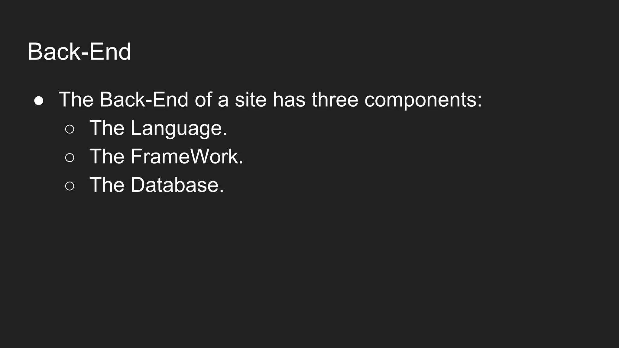 Back-End
● The Back-End of a site has three components:
○ The Language.
○ The FrameWork.
○ The Database.
 