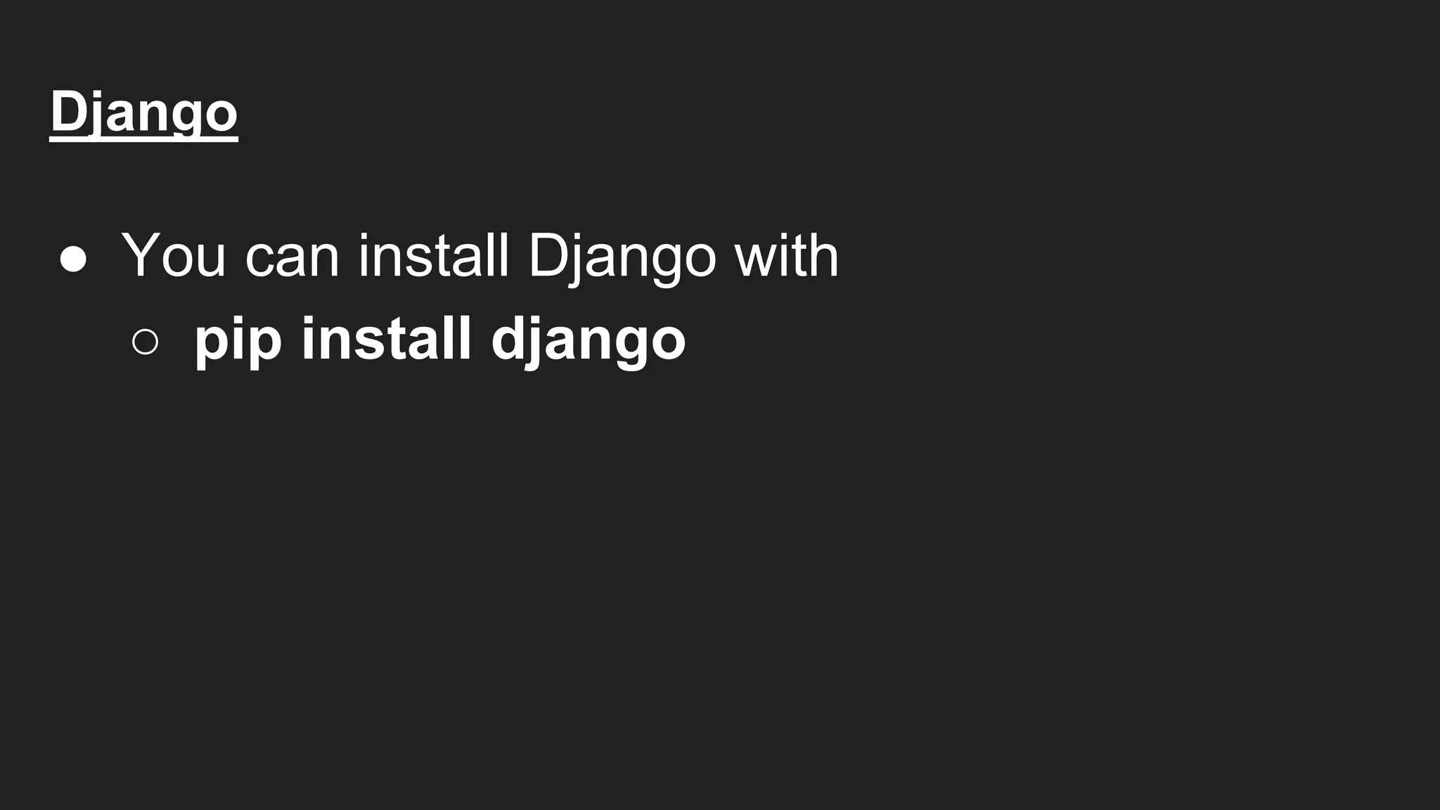 Django
● You can install Django with
○ pip install django
 