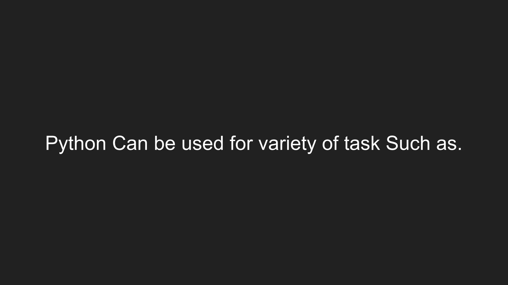 Python Can be used for variety of task Such as.
 