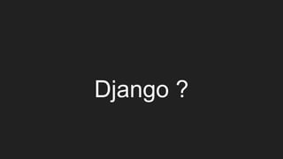 Django ?
 
