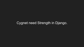 Cygnet need Strength in Django.
 