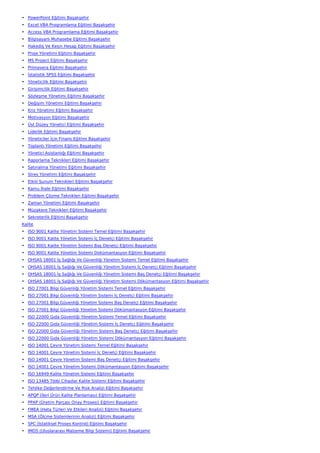 • PowerPoint Eğitimi Başakşehir
• Excel VBA Programlama Eğitimi Başakşehir
• Access VBA Programlama Eğitimi Başakşehir
• Bilgisayarlı Muhasebe Eğitimi Başakşehir
• Hakediş Ve Kesin Hesap Eğitimi Başakşehir
• Proje Yönetimi Eğitimi Başakşehir
• MS Project Eğitimi Başakşehir
• Primavera Eğitimi Başakşehir
• İstatistik SPSS Eğitimi Başakşehir
• Yöneticilik Eğitimi Başakşehir
• Girişimcilik Eğitimi Başakşehir
• Sözleşme Yönetimi Eğitimi Başakşehir
• Değişim Yönetimi Eğitimi Başakşehir
• Kriz Yönetimi Eğitimi Başakşehir
• Motivasyon Eğitimi Başakşehir
• Üst Düzey Yönetici Eğitimi Başakşehir
• Liderlik Eğitimi Başakşehir
• Yöneticiler İçin Finans Eğitimi Başakşehir
• Toplantı Yönetimi Eğitimi Başakşehir
• Yönetici Asistanlığı Eğitimi Başakşehir
• Raporlama Teknikleri Eğitimi Başakşehir
• Satınalma Yönetimi Eğitimi Başakşehir
• Stres Yönetimi Eğitimi Başakşehir
• Etkili Sunum Teknikleri Eğitimi Başakşehir
• Kamu İhale Eğitimi Başakşehir
• Problem Çözme Teknikleri Eğitimi Başakşehir
• Zaman Yönetimi Eğitimi Başakşehir
• Müzakere Teknikleri Eğitimi Başakşehir
• Sekreterlik Eğitimi Başakşehir
Kalite
• ISO 9001 Kalite Yönetim Sistemi Temel Eğitimi Başakşehir
• ISO 9001 Kalite Yönetim Sistemi İç Denetçi Eğitimi Başakşehir
• ISO 9001 Kalite Yönetim Sistemi Baş Denetçi Eğitimi Başakşehir
• ISO 9001 Kalite Yönetim Sistemi Dokümantasyon Eğitimi Başakşehir
• OHSAS 18001 İş Sağlığı Ve Güvenliği Yönetim Sistemi Temel Eğitimi Başakşehir
• OHSAS 18001 İş Sağlığı Ve Güvenliği Yönetim Sistemi İç Denetçi Eğitimi Başakşehir
• OHSAS 18001 İş Sağlığı Ve Güvenliği Yönetim Sistemi Baş Denetçi Eğitimi Başakşehir
• OHSAS 18001 İş Sağlığı Ve Güvenliği Yönetim Sistemi Dökümantasyon Eğitimi Başakşehir
• ISO 27001 Bilgi Güvenliği Yönetim Sistemi Temel Eğitimi Başakşehir
• ISO 27001 Bilgi Güvenliği Yönetim Sistemi İç Denetçi Eğitimi Başakşehir
• ISO 27001 Bilgi Güvenliği Yönetim Sistemi Baş Denetçi Eğitimi Başakşehir
• ISO 27001 Bilgi Güvenliği Yönetim Sistemi Dökümantasyon Eğitimi Başakşehir
• ISO 22000 Gıda Güvenliği Yönetim Sistemi Temel Eğitimi Başakşehir
• ISO 22000 Gıda Güvenliği Yönetim Sistemi İç Denetçi Eğitimi Başakşehir
• ISO 22000 Gıda Güvenliği Yönetim Sistemi Baş Denetçi Eğitimi Başakşehir
• ISO 22000 Gıda Güvenliği Yönetim Sistemi Dökümantasyon Eğitimi Başakşehir
• ISO 14001 Çevre Yönetim Sistemi Temel Eğitimi Başakşehir
• ISO 14001 Çevre Yönetim Sistemi İç Denetçi Eğitimi Başakşehir
• ISO 14001 Çevre Yönetim Sistemi Baş Denetçi Eğitimi Başakşehir
• ISO 14001 Çevre Yönetim Sistemi Dökümantasyon Eğitimi Başakşehir
• ISO 16949 Kalite Yönetim Sistemi Eğitimi Başakşehir
• ISO 13485 Tıbbi Cihazlar Kalite Sistemi Eğitimi Başakşehir
• Tehlike Değerlendirme Ve Risk Analizi Eğitimi Başakşehir
• APQP (İleri Ürün Kalite Planlaması) Eğitimi Başakşehir
• PPAP (Üretim Parçası Onay Prosesi) Eğitimi Başakşehir
• FMEA (Hata Türleri Ve Etkileri Analizi) Eğitimi Başakşehir
• MSA (Ölçme Sistemlerinin Analizi) Eğitimi Başakşehir
• SPC (İstatiksel Proses Kontrol) Eğitimi Başakşehir
• IMDS (Uluslararası Malzeme Bilgi Sistemi) Eğitimi Başakşehir
 