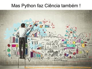 http://www.yourformula.eu/internalposts/the-art-of-scientific-writing-at-chemcys/
Mas Python faz Ciência também !
 