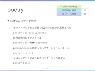 poetry
• poetry
‣ pyproject.toml
poetry add requirements
‣
poetry add —dev autopep8
‣ pyproject.tml
poetry install
‣
poetr...