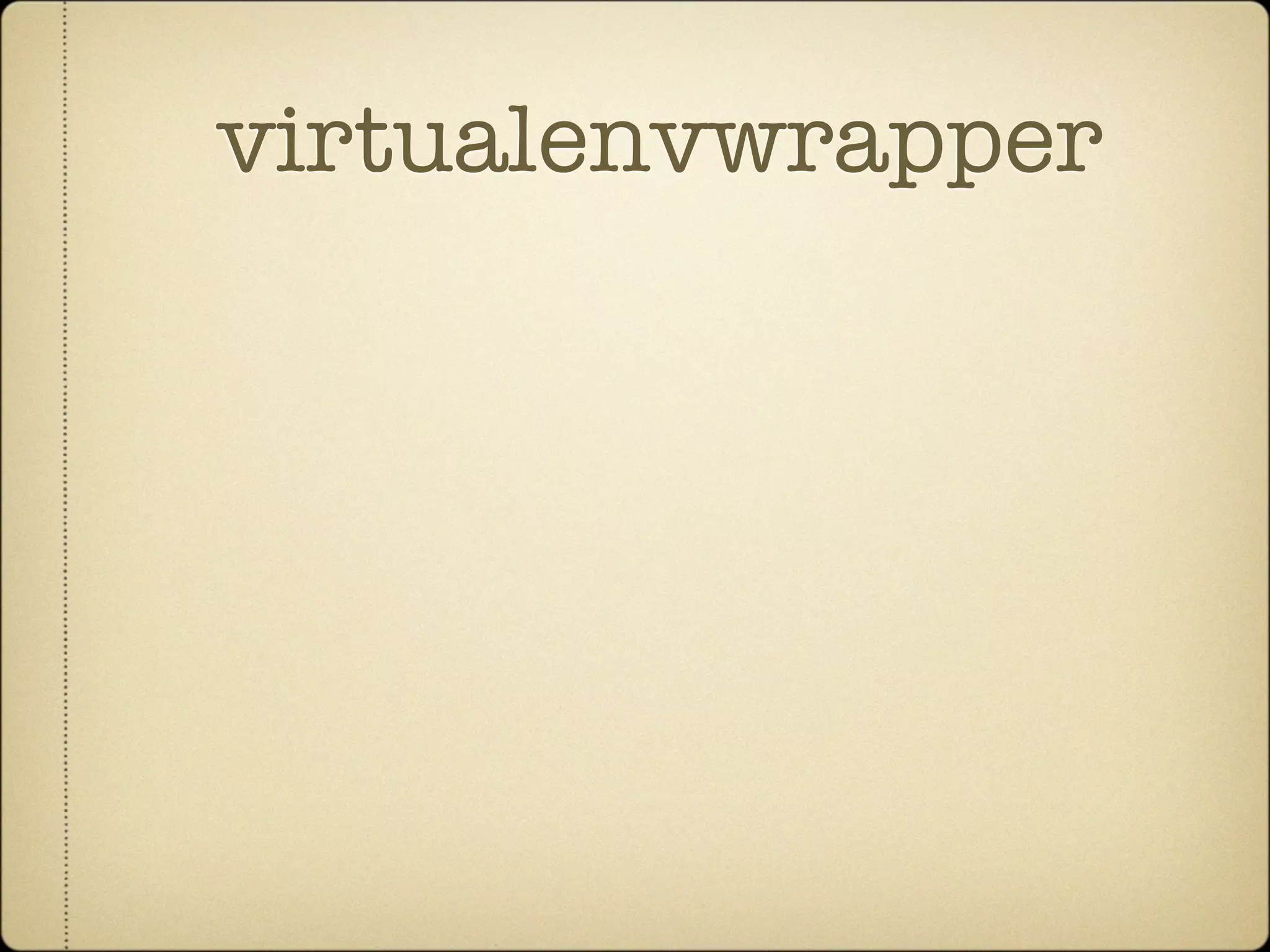 virtualenvwrapper
 